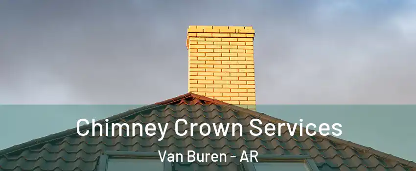 Chimney Crown Services Van Buren - AR